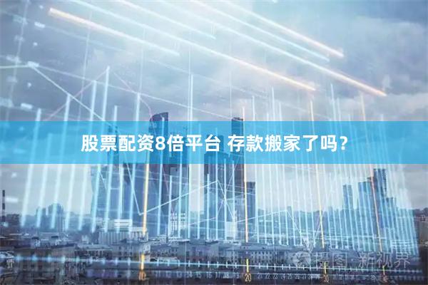 股票配资8倍平台 存款搬家了吗？