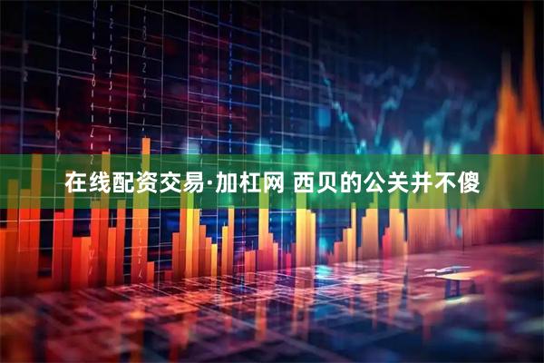 在线配资交易·加杠网 西贝的公关并不傻